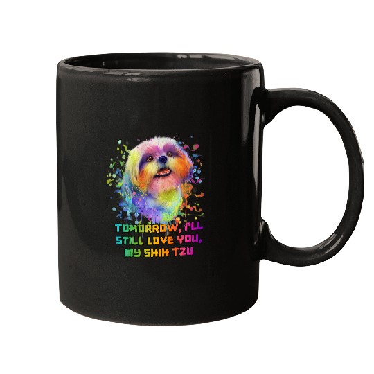 Tomorrow Still Love You My Shih Tzu Dog Breed Shitzu Puppy Mugs