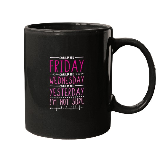 Night Shift Could Be Friday Could Be Wednesday RN nurses Mugs