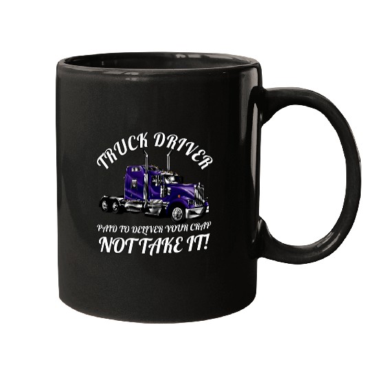 Big Rig Trucker Truck Driver Paid To Deliver Your Crap Mugs
