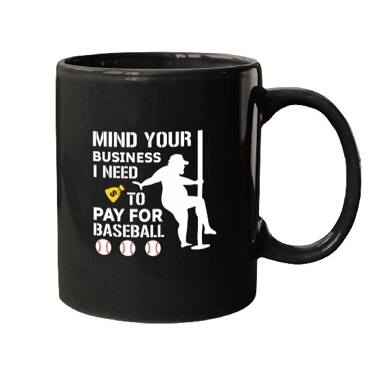 Funny Mind Your Business I Need Money To Pay For Baseball Mugs