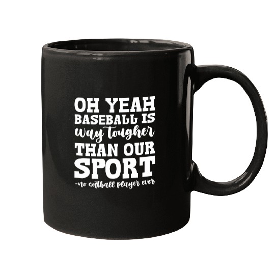 Sport Baseball Softball Oh Yeah Baseball Is Way Tougher Than Our Sport Mugs