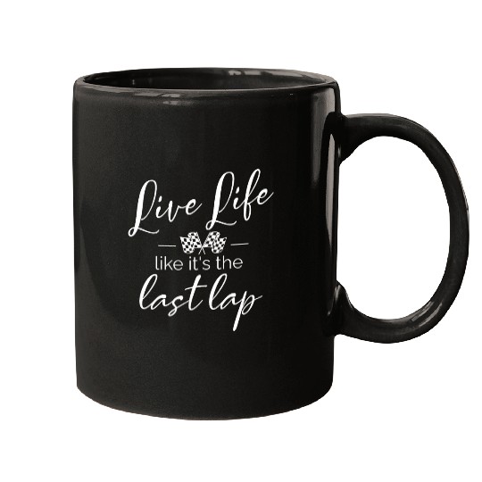 Car Racing Quotes Live Life Like Its The Last Lap Mugs
