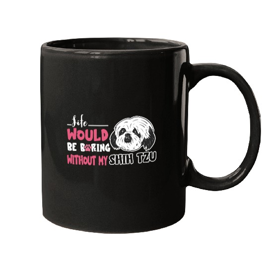 Shih Tzu Pet Life Would Be Boring Shih Tzu Mugs