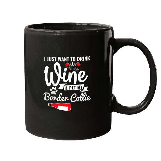 Border Collie Pet Just Want To Drink Wines And Pet My BorderCollie Mugs