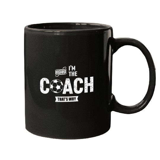 Sport Soccer Because Im The Coachs Thats Why Funny Soccer Coach Mugs