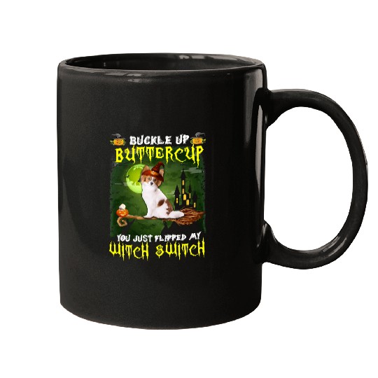 Papillon Pet Buckle Up Buttercup You Just Flipped My Witch Switch 565 Mugs