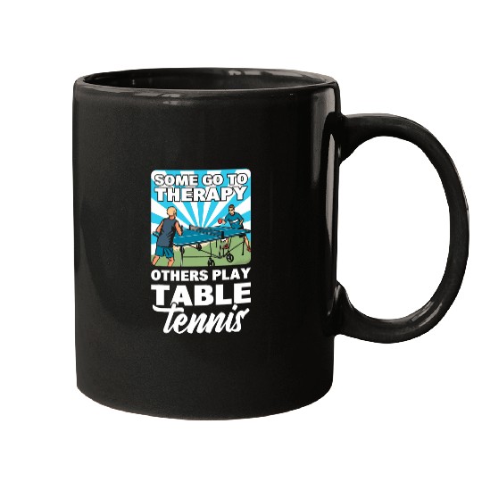 Sport Ping Pong Some Go To Therapy Others Play Table Tennis Mugs