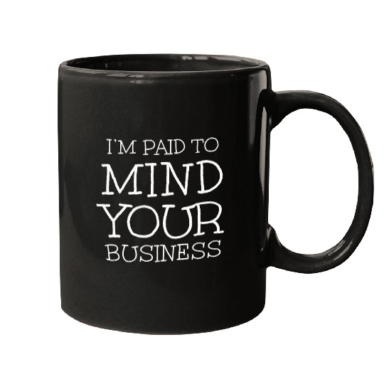 Im paid to MIND YOUR BUSINESS Funny Journalist Mugs