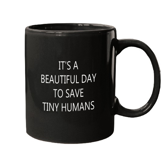 NICU nurses Its A Beautiful Day to Save Tiny Humans nurses 21 Mugs