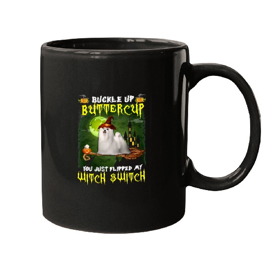 Maltese Pet Buckle Up Buttercup You Just Flipped My Witch Switch 567 Mugs