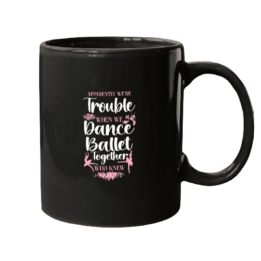 Ballet Dancer Dance Girl Ballerina Apparently Were Trouble 1 Mugs