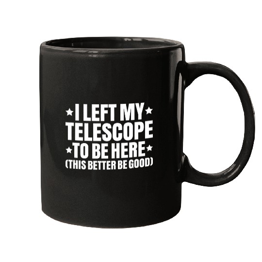 Discover Astronomer I Left My Telescope Astronomy Mugs