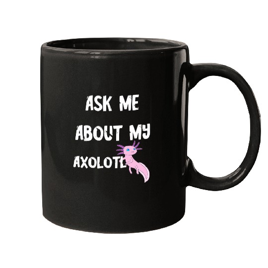Axolotls Pet Ask Me About My Axolotls Kawaii Animals Mexican Salamander Mugs