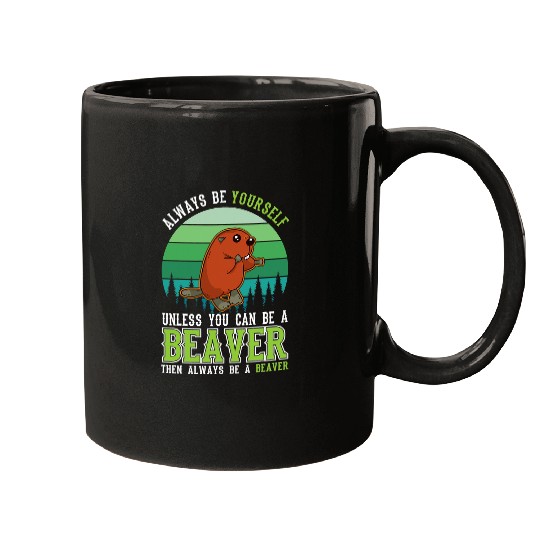 Beaver Pet Always be yourself Unless you can be a Beavers Mugs