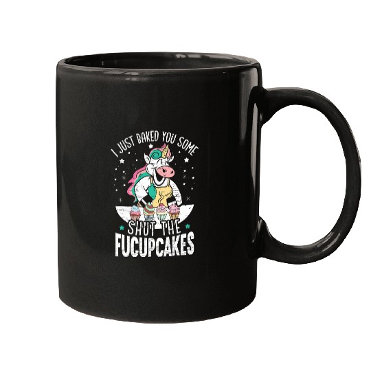 Unicorn Pet Mens I Just Baked You Some Shut The Fucupcakes Unicorn Sarcasm Mugs