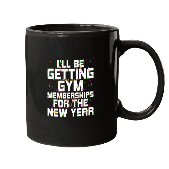 Ill Be Getting Gym Memberships Happy New Year Workout NYE 21 Mugs