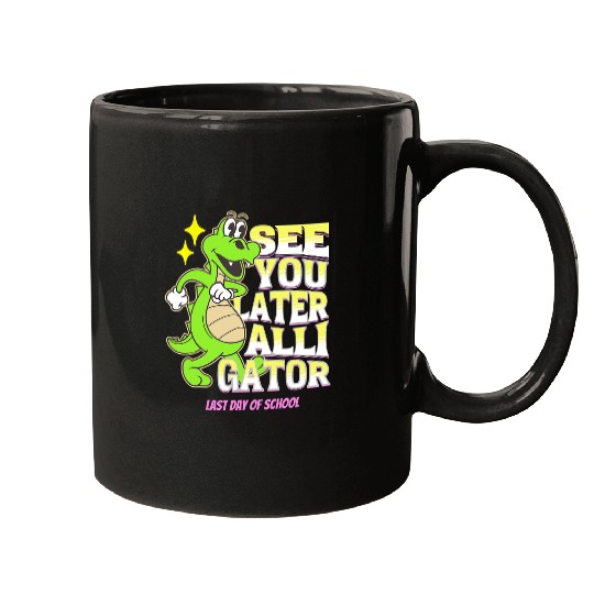 Alligator Pet Last Day Of School See You Later Alligator Teacher Student Mugs