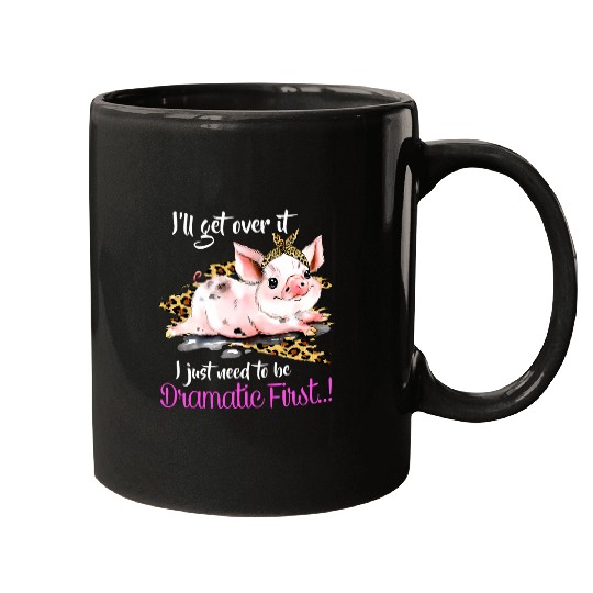 Pig Pet Ill Get Over It I Just Need To Be Dramatic First Pig Quote Mugs