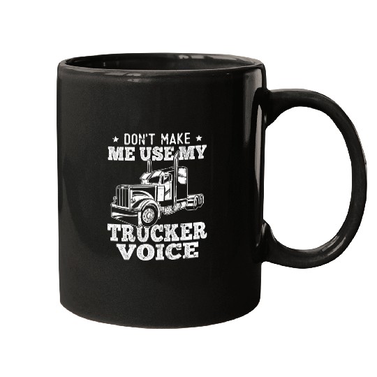 Truck Fun Funny Semi Truck Driver Dont make me use my Trucker voice Mugs
