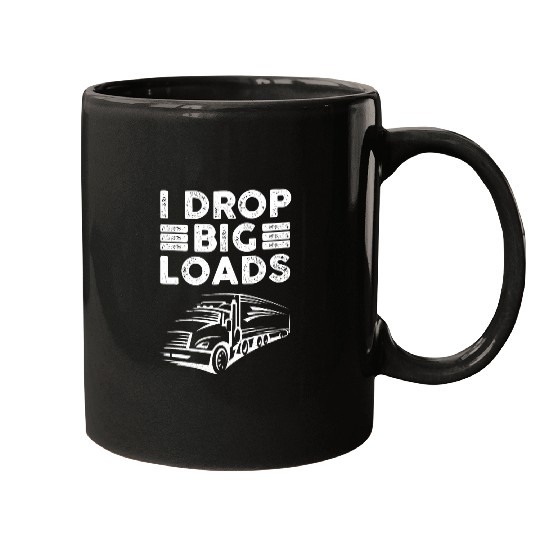 Truck Fun Trucker I Drop Big Loads Semi Truck Driver Lover Mugs