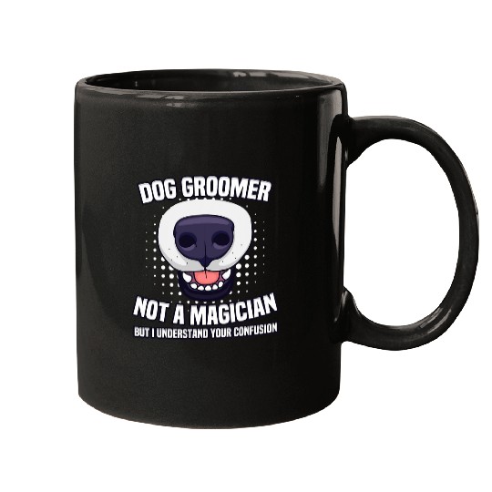 Dog Groomer Not A Magician But I Understand Your Confusion 22 Mugs