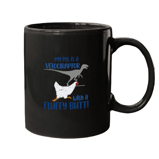 Chicken Pet My Pet is a Velociraptor With a Fluffy Butt Chicken Dinosaur Mugs