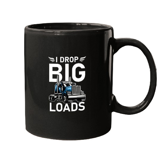 Truck Fun I Drop Big Loads Trucker Semi Truck Driver Trucking Mugs