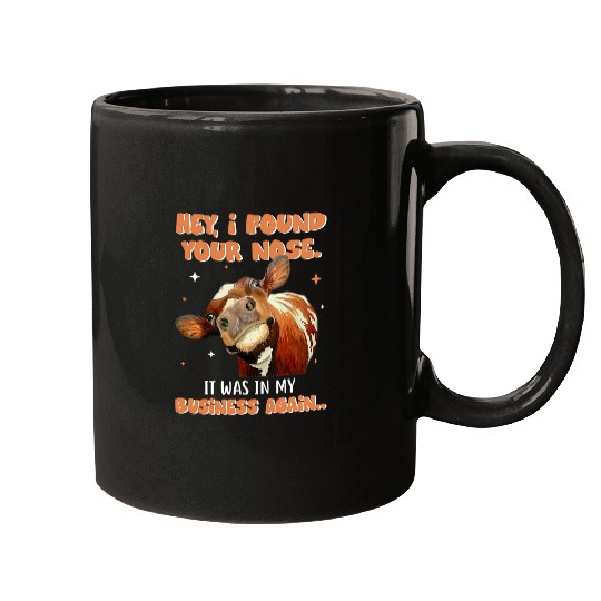 Cow Pet Funny Hey I Found Your Nose It Was In My Business Again 291 Mugs