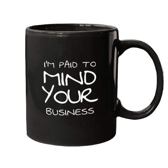Im paid to MIND YOUR BUSINESS Funny Journalist 23 Mugs