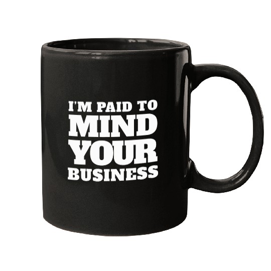 Im paid to MIND YOUR BUSINESS Funny Journalist 21 Mugs