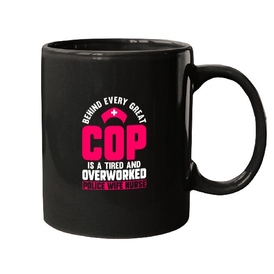 nurses Job Behind Every Great Cop Tired Overworked nurses Police Wife Mugs