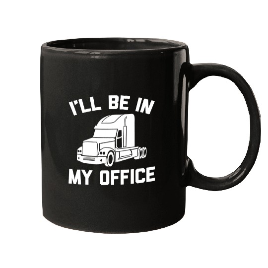 Truck Fun Ill Be In My Office Funny Diesel Truck Driver Trucker Mugs