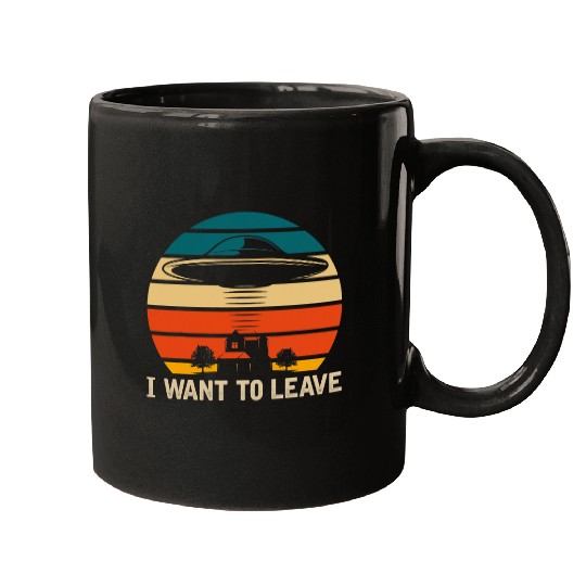 Aliens UFO I Want To Leave Funny UFO Abduction Extraterrestrial Mugs