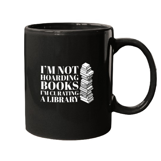Book Fun Im Not Hoarding Books Im Curating A Library Book Lover Gag Mugs