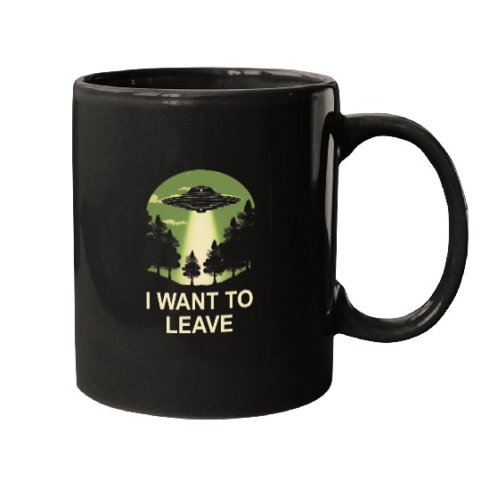 Aliens UFO I want to leave ufo alien abduction Mugs