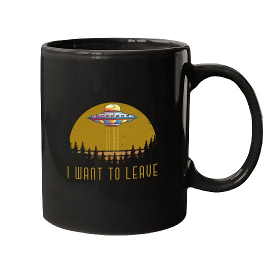 Aliens UFO I Want To Leave UFO Alien Abduction Extraterrestrial Mugs