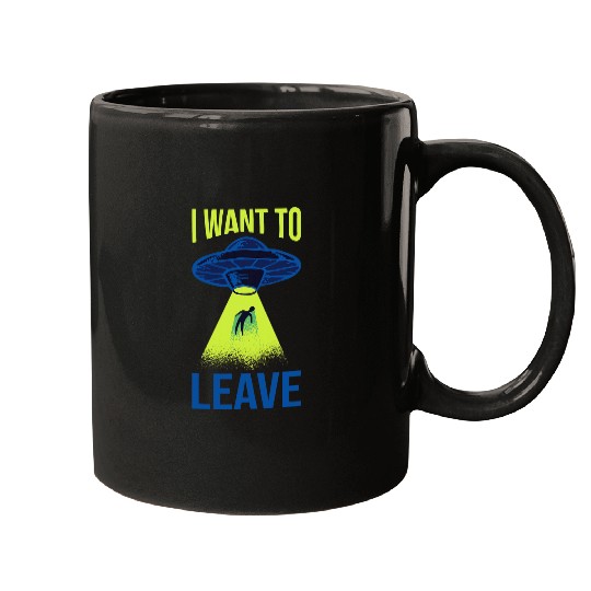Aliens UFO I Want To Leave Funny Alien Believers UFO Spaceship Area 51 32 Mugs