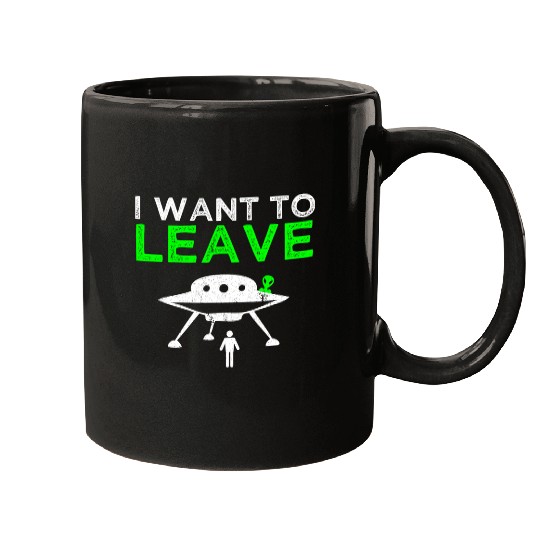 Aliens UFO I Want To Leave Humor Mugs
