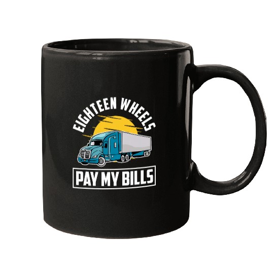Truck Fun 18 Wheeler Truck Driver Eighteen Wheels Pay My Bills Mugs
