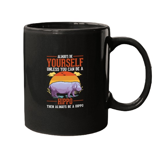 Hippo Pet Always be yourself Unless you can be a Hippo45 Mugs