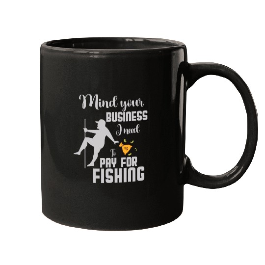 Fishing Fun mind your business i need money to pay for Fishing squad Mugs