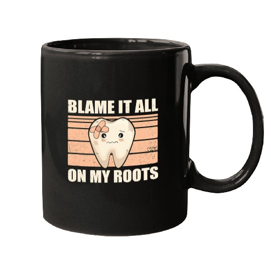 dentists Job Blame It All On My Roots Tooth Dental dentists Hygienist Mugs