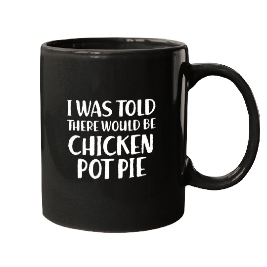 Chicken Pet I Was Told There Would Be Chicken Pot Pie Funny Food Humor 0 Mugs