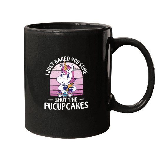Unicorn Pet I Just Baked You Some Shut The Fucupcakes Unicorn 66 Mugs