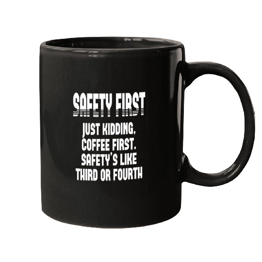 Coffee Fun Safety First Just Kidding Coffee First Funny Sayings Mugs