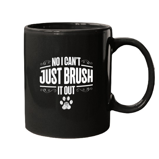 No I Cant Just Brush It Out Fur Artist Dog Groomer Mugs