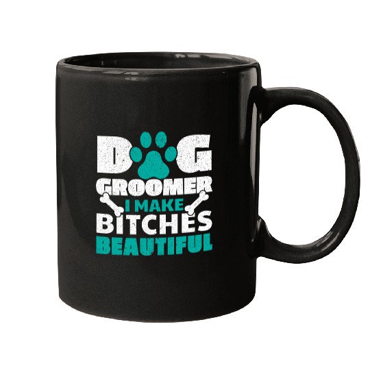 Dog Groomer I Make Bitches Beautiful Pet Grooming Fur Artist 21 Mugs