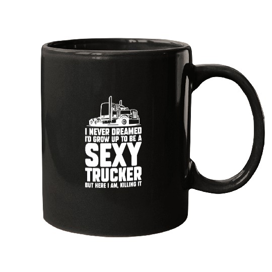 I Never Dreamed Id Grow Up To Be A Sexy Trucker Truck Driver Mugs