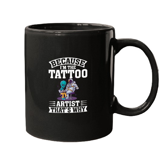 Because Im The Tattoo Artist Thats Why Tattooing Mugs