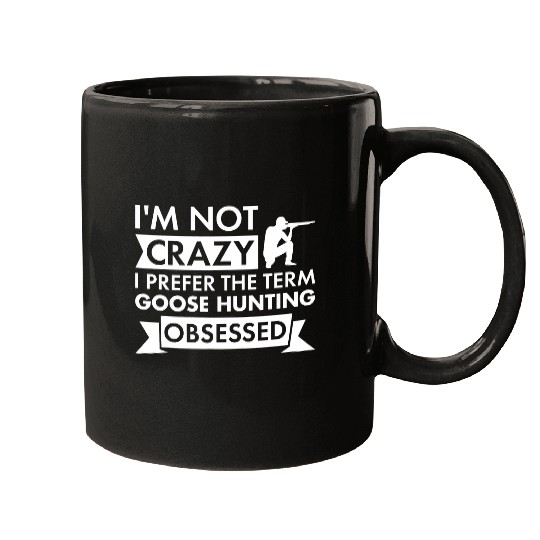 Im Not crazys I Prefer The Term Goose Hunting Obsessed Mugs